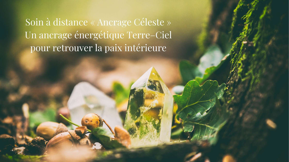 Soin à distance « Ancrage Céleste » : un ancrage énergétique Terre–Ciel pour retrouver la paix intérieure